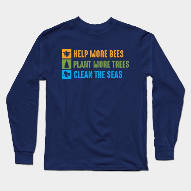 Help More Bees, Plant More Trees, Clean The Seas Long Sleeve T-Shirt by Rebel Merch